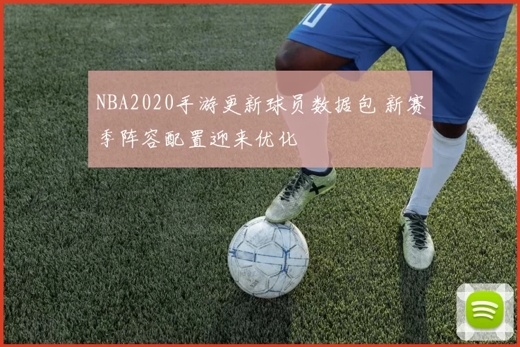 NBA2020手游更新球员数据包 新赛季阵容配置迎来优化
