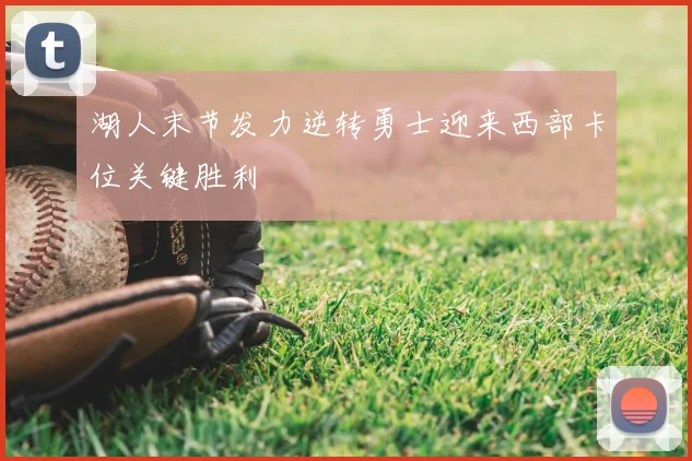 湖人末节发力逆转勇士迎来西部卡位关键胜利