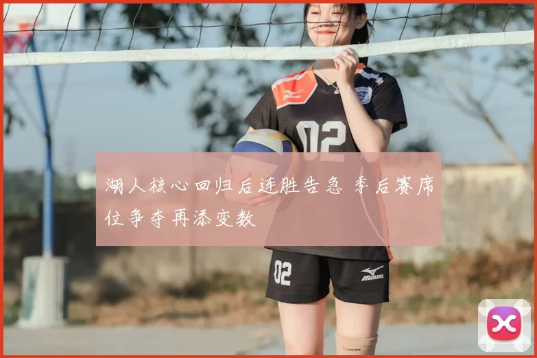 湖人核心回归后连胜告急 季后赛席位争夺再添变数
