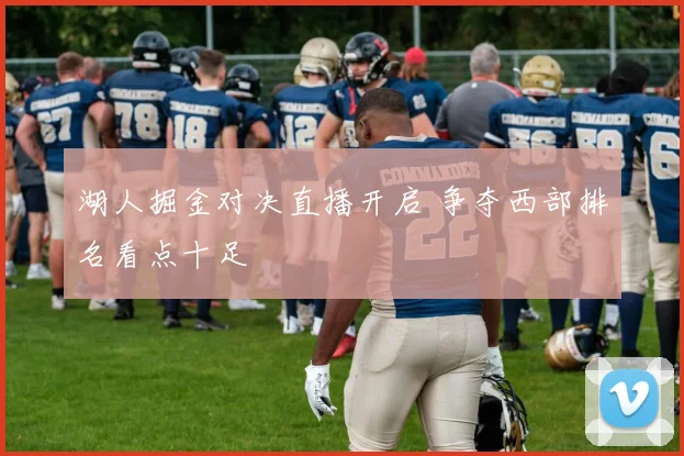 湖人掘金对决直播开启 争夺西部排名看点十足